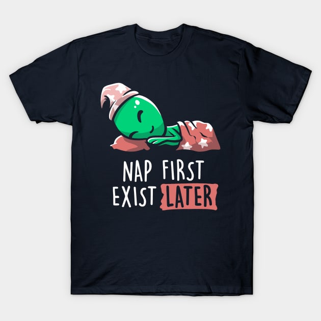 Nap First Exist Later - Funny Lazy Alien Space Gift T-Shirt by eduely